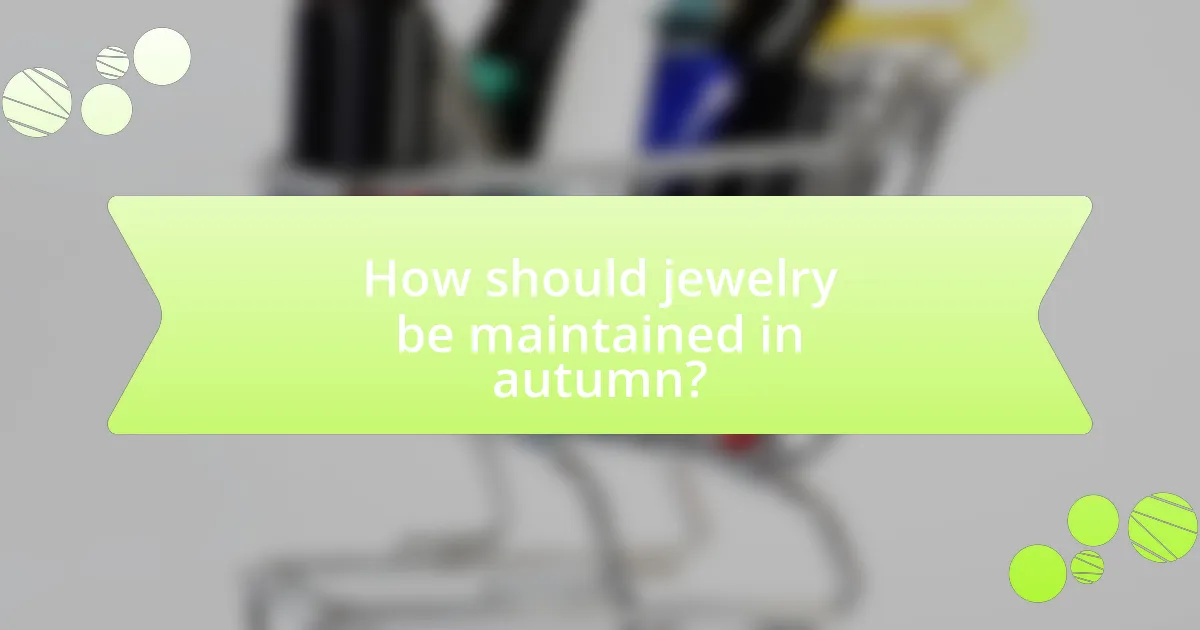 How should jewelry be maintained in autumn?
